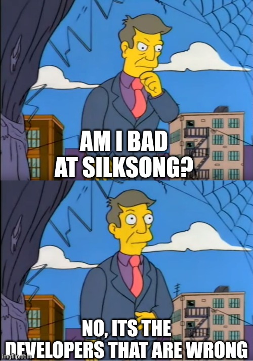 Skinner Out Of Touch | AM I BAD AT SILKSONG? NO, ITS THE DEVELOPERS THAT ARE WRONG | image tagged in skinner out of touch | made w/ Imgflip meme maker