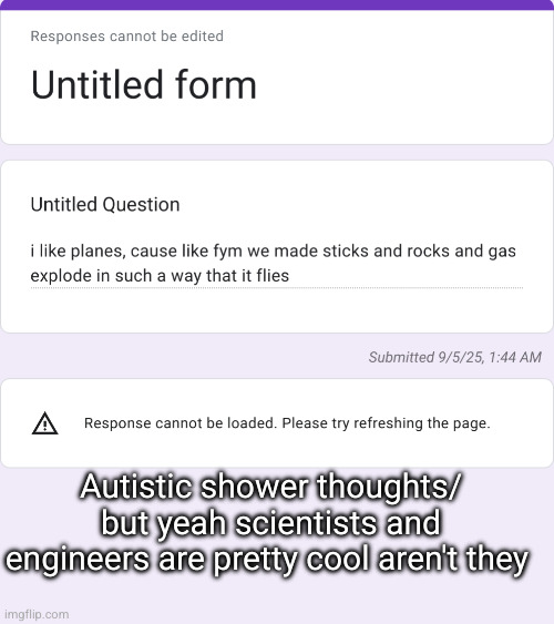 confessions /// autistic shower thoughts | Autistic shower thoughts/ but yeah scientists and engineers are pretty cool aren't they | made w/ Imgflip meme maker