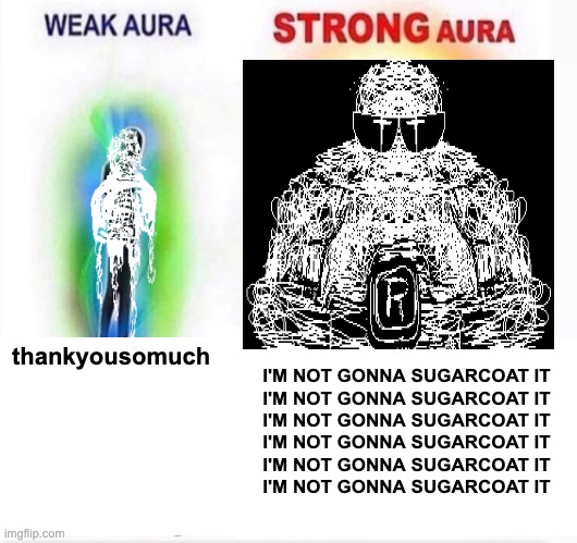 (i've never actually played repreive, i've only played Grace) | thankyousomuch; I'M NOT GONNA SUGARCOAT IT
I'M NOT GONNA SUGARCOAT IT
I'M NOT GONNA SUGARCOAT IT
I'M NOT GONNA SUGARCOAT IT
I'M NOT GONNA SUGARCOAT IT
I'M NOT GONNA SUGARCOAT IT | image tagged in strong aura weak aura,roblox,grace | made w/ Imgflip meme maker