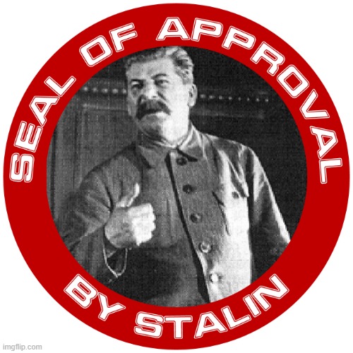 Seal of Approval by Stalin | image tagged in seal of approval by stalin | made w/ Imgflip meme maker