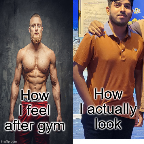 How am I feel after gym and how actually I look. | How I actually look; How I feel after gym | image tagged in gym memes,gym,gym weights | made w/ Imgflip meme maker
