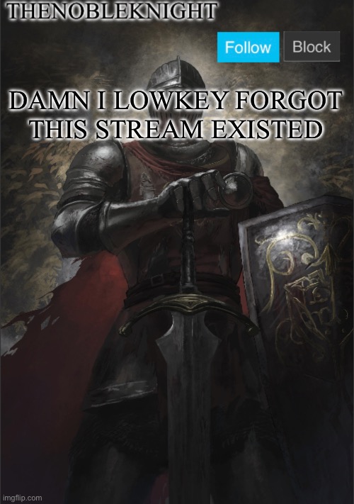 TheNobleKnight announcement template | DAMN I LOWKEY FORGOT THIS STREAM EXISTED | image tagged in thenobleknight announcement template | made w/ Imgflip meme maker