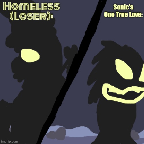 Our Template (V1) | Sonic's One True Love:; Homeless (Loser): | image tagged in memes,blank transparent square | made w/ Imgflip meme maker