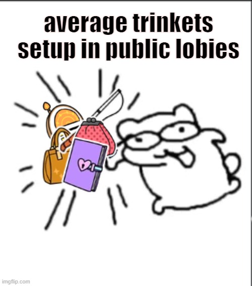 (°ロ°) | average trinkets setup in public lobies | image tagged in here,dandy's world | made w/ Imgflip meme maker