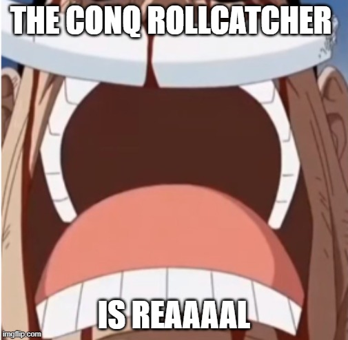One piece is real | THE CONQ ROLLCATCHER; IS REAAAAL | image tagged in one piece is real | made w/ Imgflip meme maker