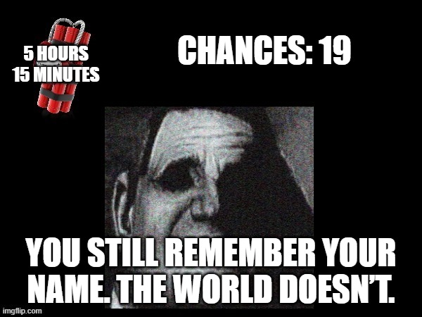 Mr Incredible Error 1 (Part 6D) | CHANCES: 19; 5 HOURS
15 MINUTES; YOU STILL REMEMBER YOUR NAME. THE WORLD DOESN’T. | image tagged in barney error with phase 5 uncanny | made w/ Imgflip meme maker