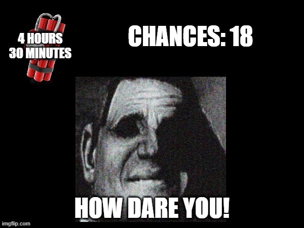 Mr Incredible Error 1 (Part 6E) | CHANCES: 18; 4 HOURS
30 MINUTES; HOW DARE YOU! | image tagged in barney error with phase 5 uncanny | made w/ Imgflip meme maker