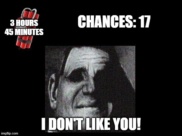 Mr Incredible Error 1 (Part 6F) | CHANCES: 17; 3 HOURS
45 MINUTES; I DON'T LIKE YOU! | image tagged in barney error with phase 5 uncanny | made w/ Imgflip meme maker
