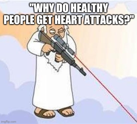 god sniper family guy | "WHY DO HEALTHY PEOPLE GET HEART ATTACKS?" | image tagged in god sniper family guy | made w/ Imgflip meme maker