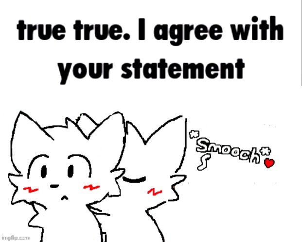 true true. I agree with your statement | image tagged in true true i agree with your statement | made w/ Imgflip meme maker