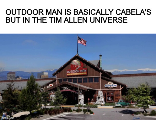 Stores in TV shows are basically bootlegs of real stores | OUTDOOR MAN IS BASICALLY CABELA'S 
BUT IN THE TIM ALLEN UNIVERSE | image tagged in last man standing,tv shows,tim allen | made w/ Imgflip meme maker