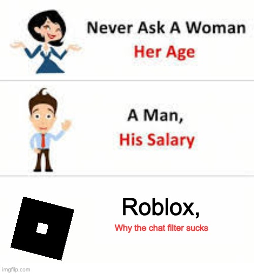 Never ask a woman her age | Roblox, Why the chat filter sucks | image tagged in never ask a woman her age | made w/ Imgflip meme maker