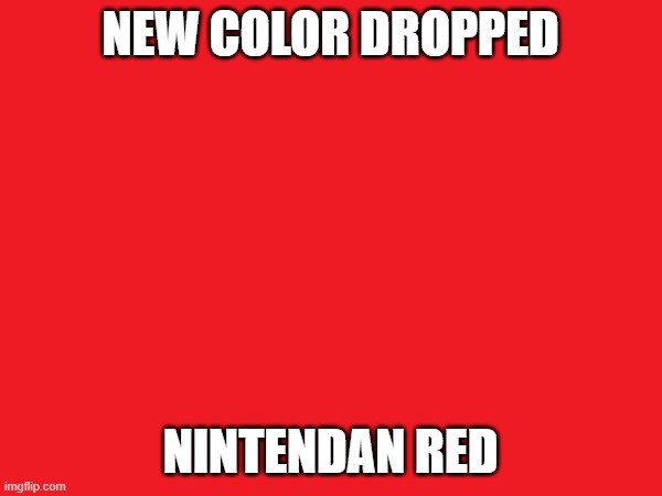 NEW COLOR DROPPED NINTENDAN RED | made w/ Imgflip meme maker