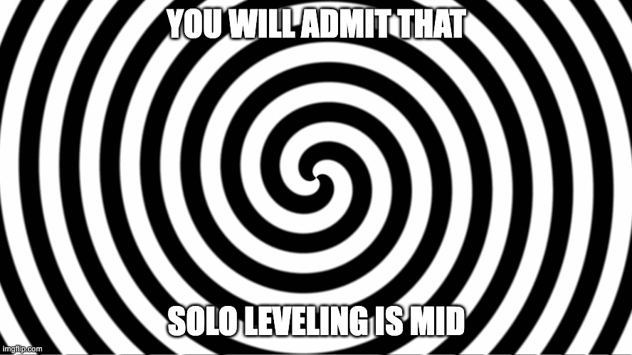 Hypnotize | YOU WILL ADMIT THAT; SOLO LEVELING IS MID | image tagged in hypnotize | made w/ Imgflip meme maker