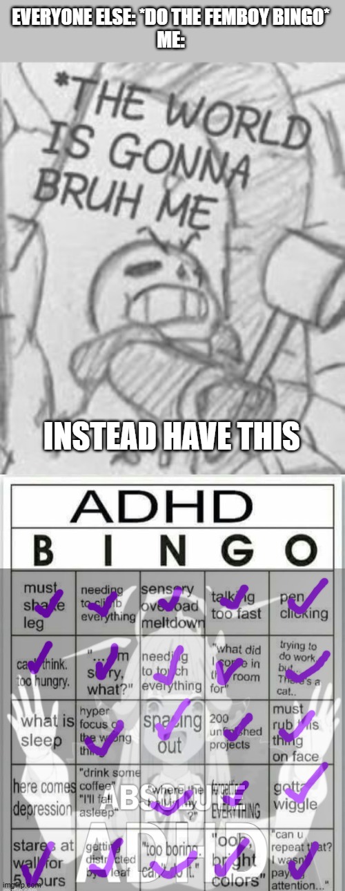 bruh | EVERYONE ELSE: *DO THE FEMBOY BINGO*
ME:; INSTEAD HAVE THIS | image tagged in epic sans the world is gonna bruh me,adhd bingo | made w/ Imgflip meme maker