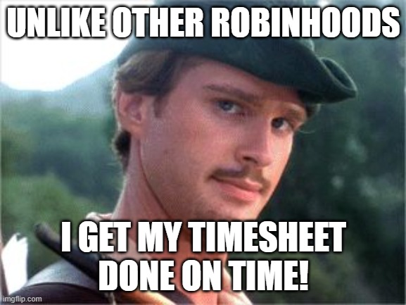 Robinhood does his timesheet | UNLIKE OTHER ROBINHOODS; I GET MY TIMESHEET
DONE ON TIME! | image tagged in robin hood men in tights,unlike other robinhoods,timesheet reminder,timesheet meme,timesheet,reminder | made w/ Imgflip meme maker