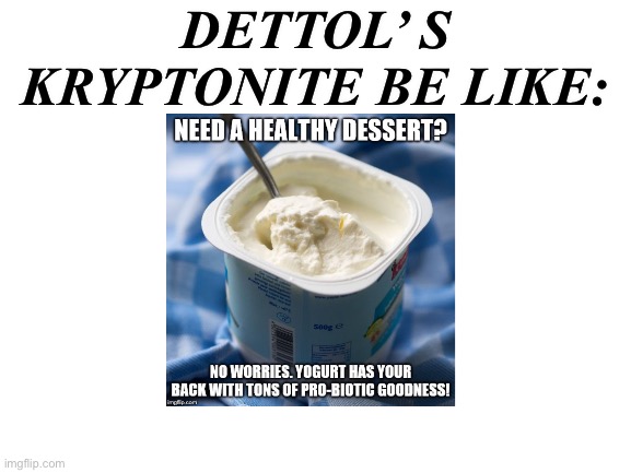 Blank White Template | DETTOL’ S KRYPTONITE BE LIKE: | image tagged in blank white template | made w/ Imgflip meme maker