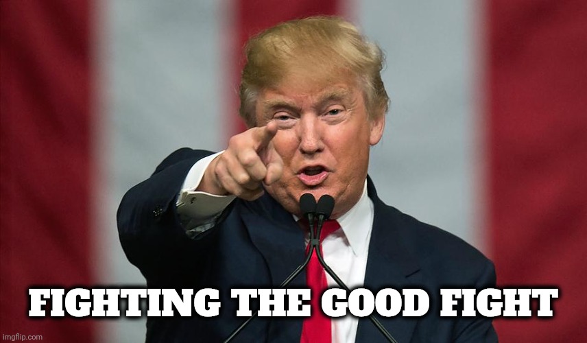 Donald Trump Birthday | FIGHTING THE GOOD FIGHT | image tagged in donald trump birthday | made w/ Imgflip meme maker