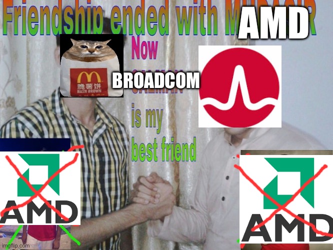Friendship ended | AMD; BROADCOM | image tagged in friendship ended | made w/ Imgflip meme maker