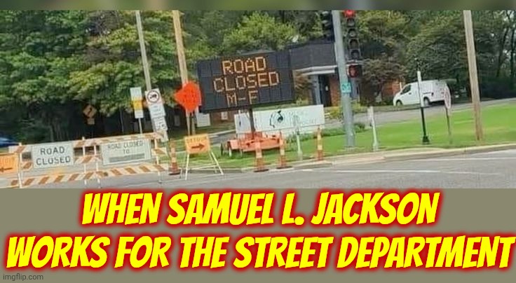 Too Cute | WHEN SAMUEL L. JACKSON WORKS FOR THE STREET DEPARTMENT | image tagged in memes,funny,samuel l jackson,spot on,lol,laugh out loud | made w/ Imgflip meme maker