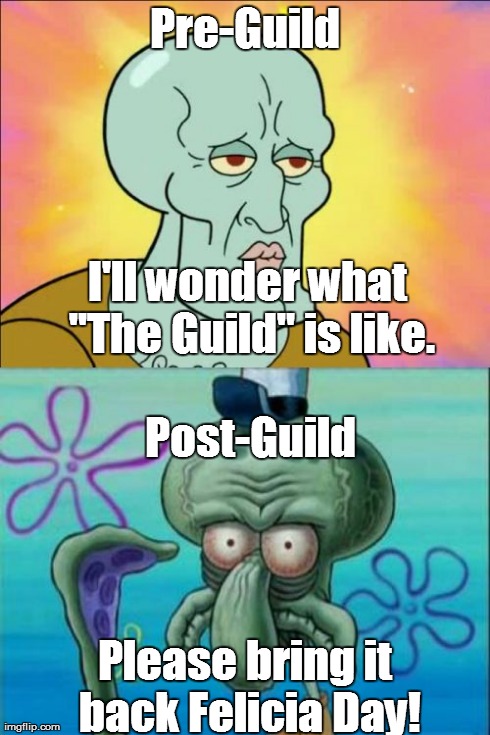 Squidward | Pre-Guild Post-Guild Please bring it back Felicia Day! I'll wonder what "The Guild" is like. | image tagged in memes,squidward | made w/ Imgflip meme maker