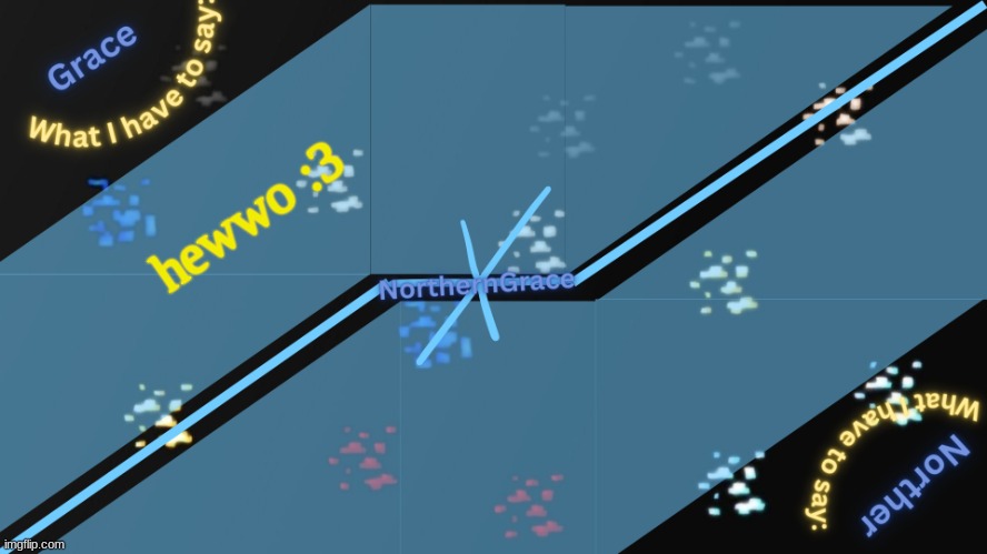 NorthernGrace Temp v2 | hewwo :3 | image tagged in northerngrace temp v2 | made w/ Imgflip meme maker