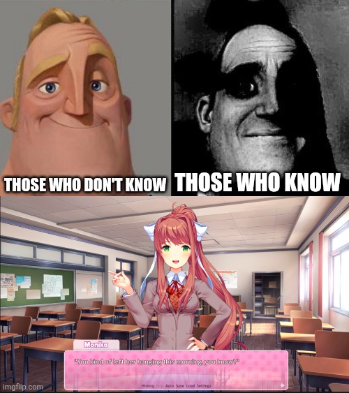 If you know... You know | THOSE WHO DON'T KNOW; THOSE WHO KNOW | image tagged in traumatized mr incredible,ddlc,sayori | made w/ Imgflip meme maker