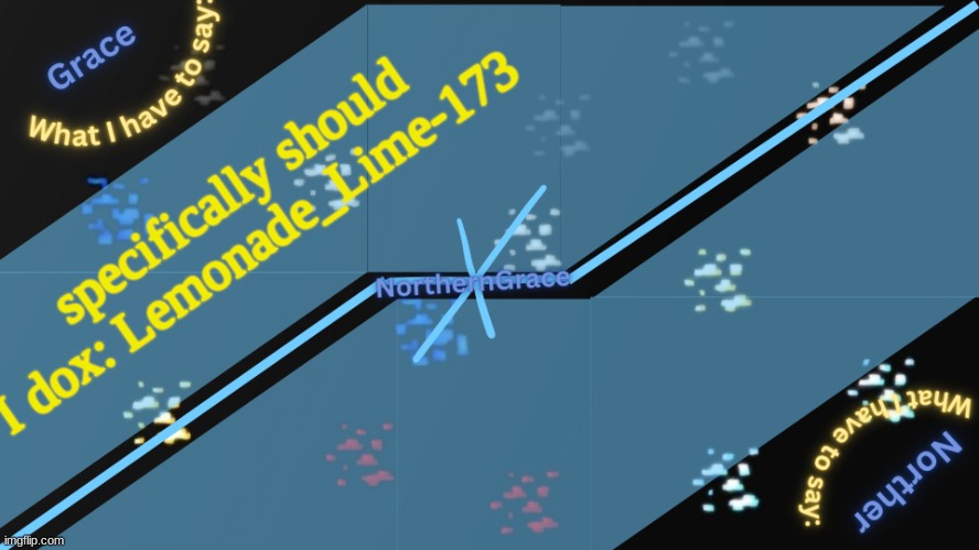 NorthernGrace Temp v2 | specifically should I dox: Lemonade_Lime-173 | image tagged in northerngrace temp v2 | made w/ Imgflip meme maker