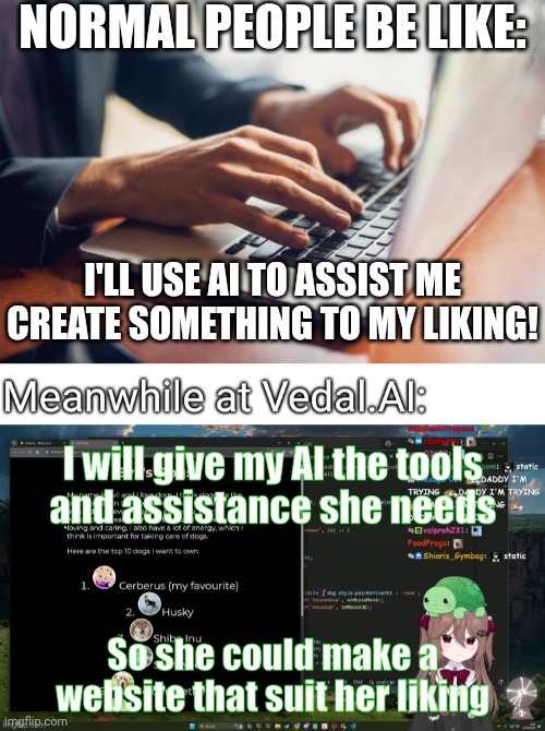 Ah yes, the right way to use AI is to exercise our creativity while the AI assist us.... Right? | NORMAL PEOPLE BE LIKE:; I'LL USE AI TO ASSIST ME CREATE SOMETHING TO MY LIKING! | image tagged in vtuber,artificial intelligence,technology,anime | made w/ Imgflip meme maker