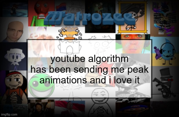 Matrozee Template V2 | youtube algorithm has been sending me peak animations and i love it | image tagged in matrozee template v2 | made w/ Imgflip meme maker
