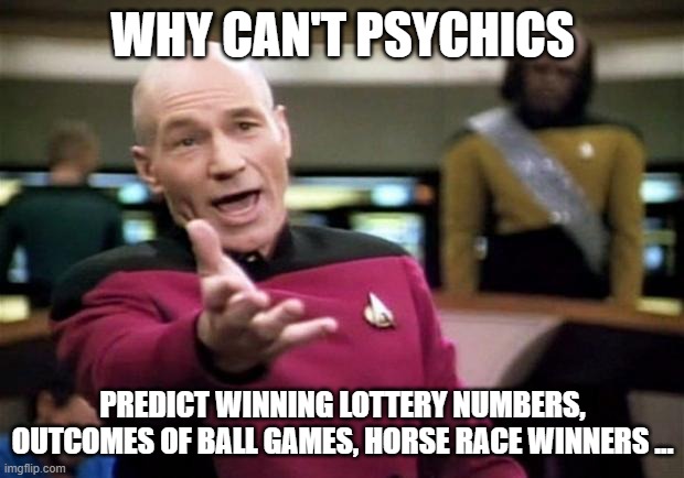 startrek | WHY CAN'T PSYCHICS PREDICT WINNING LOTTERY NUMBERS, OUTCOMES OF BALL GAMES, HORSE RACE WINNERS ... | image tagged in startrek | made w/ Imgflip meme maker