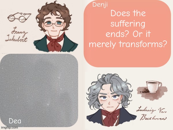Dea and Denji announcement template | Does the suffering ends? Or it merely transforms? | image tagged in dea and denji announcement template | made w/ Imgflip meme maker