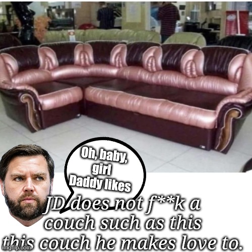 Blank Transparent Square Meme | Oh, baby, girl 
Daddy likes JD does not f**k a couch such as this
this couch he makes love to. | image tagged in memes,blank transparent square | made w/ Imgflip meme maker
