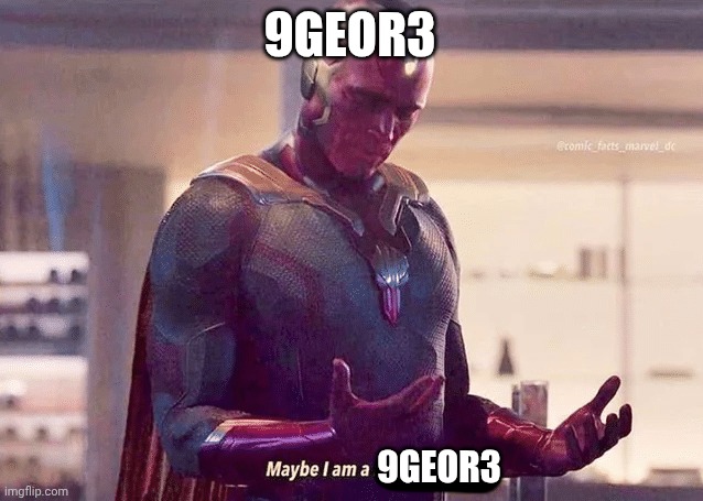 Maybe i am a monster blank | 9GEOR3; 9GEOR3 | image tagged in maybe i am a monster blank | made w/ Imgflip meme maker