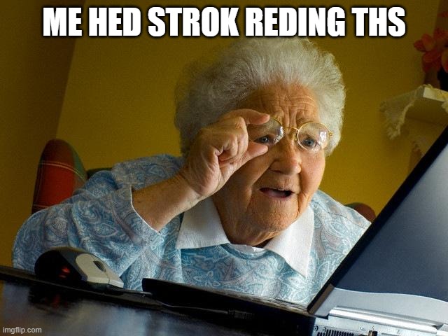 Grandma Finds The Internet Meme | ME HED STROK REDING THS | image tagged in memes,grandma finds the internet | made w/ Imgflip meme maker