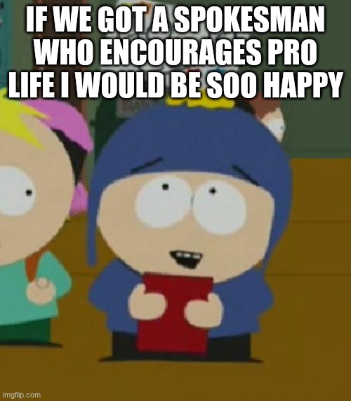 I would be so happy | IF WE GOT A SPOKESMAN WHO ENCOURAGES PRO LIFE I WOULD BE SOO HAPPY | image tagged in i would be so happy,prolife | made w/ Imgflip meme maker