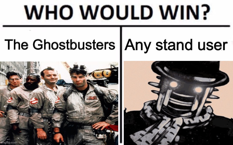 Namely toru | The Ghostbusters; Any stand user | image tagged in memes,who would win,jojo's bizarre adventure,ghostbuster,nat | made w/ Imgflip meme maker