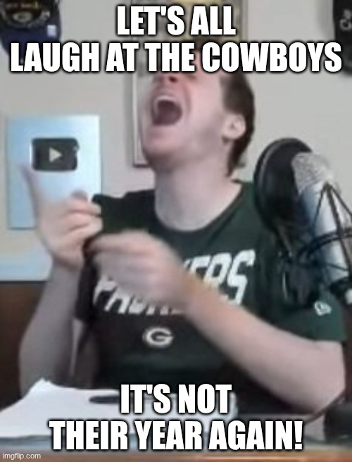 Laughing Grossi | LET'S ALL LAUGH AT THE COWBOYS; IT'S NOT THEIR YEAR AGAIN! | image tagged in laughing grossi | made w/ Imgflip meme maker