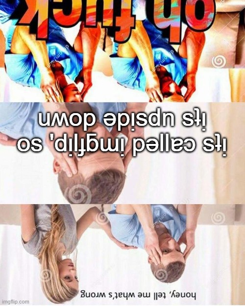 ¡sʇuᴉod puɐsnoɥʇ oʍʇ ɹoɟ sʞuɐɥʇ | uʍop ǝpᴉsdn sʇᴉ os 'dᴉlɟƃɯᴉ pǝllɐɔ sʇᴉ | image tagged in honey tell me what's wrong,upside down | made w/ Imgflip meme maker