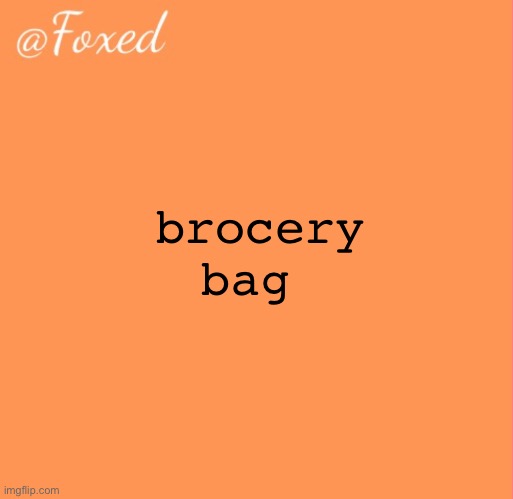 my geometry teacher called me brotato chip | brocery bag | image tagged in foxed orange temp | made w/ Imgflip meme maker