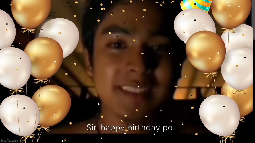 Sir its your birthday | Sir, happy birthday po | image tagged in happy birthday | made w/ Imgflip meme maker