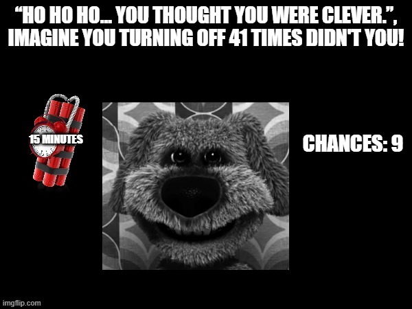 Mr Incredible Error 1 (Part 7F) | “HO HO HO… YOU THOUGHT YOU WERE CLEVER.”, IMAGINE YOU TURNING OFF 41 TIMES DIDN'T YOU! CHANCES: 9; 15 MINUTES | image tagged in barney error with talking ben | made w/ Imgflip meme maker