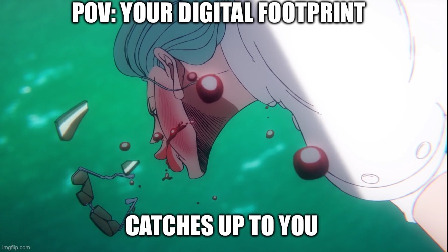 Puffed lips | POV: YOUR DIGITAL FOOTPRINT; CATCHES UP TO YOU | image tagged in puffed lips | made w/ Imgflip meme maker