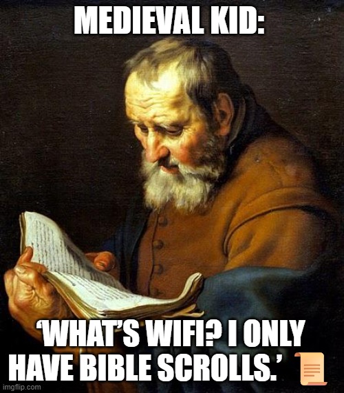 Oh bible  | MEDIEVAL KID:; ‘WHAT’S WIFI? I ONLY HAVE BIBLE SCROLLS.’ 📜 | image tagged in oh bible | made w/ Imgflip meme maker