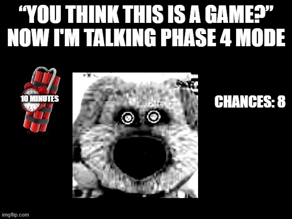 Mr Incredible Error 1 (Part 7G) | “YOU THINK THIS IS A GAME?” NOW I'M TALKING PHASE 4 MODE; CHANCES: 8; 10 MINUTES | image tagged in barney error with talking ben | made w/ Imgflip meme maker