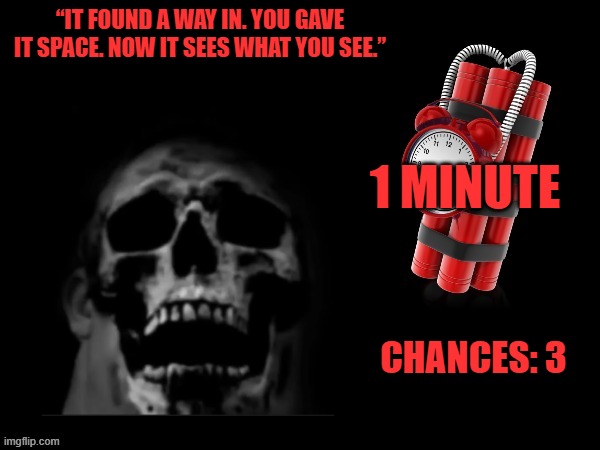 Mr Incredible Error 1 (Part 9A) | “IT FOUND A WAY IN. YOU GAVE IT SPACE. NOW IT SEES WHAT YOU SEE.”; 1 MINUTE; CHANCES: 3 | image tagged in the chance of surreal time of barney | made w/ Imgflip meme maker