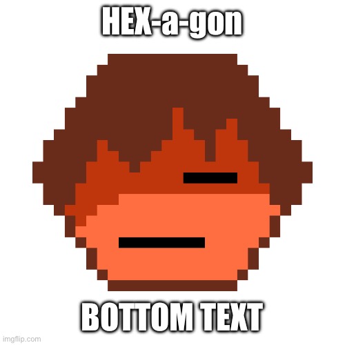 :P | HEX-a-gon; BOTTOM TEXT | made w/ Imgflip meme maker