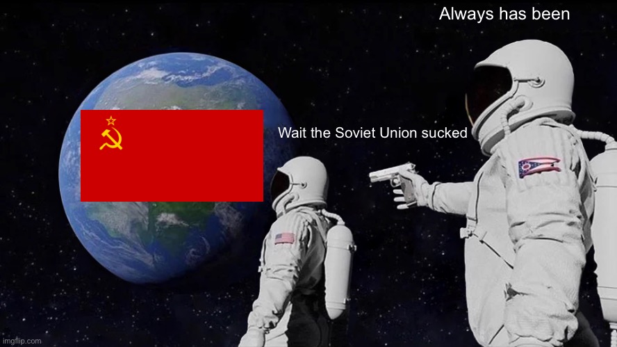 The Soviet Union always sucked lol | Always has been; Wait the Soviet Union sucked | image tagged in memes,always has been | made w/ Imgflip meme maker