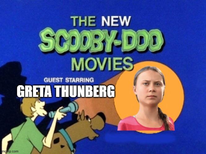 Scooby and the gang meet Greta Thunberg | GRETA THUNBERG | image tagged in scooby doo meets,greta thunberg,greta,scooby doo,gang,meme | made w/ Imgflip meme maker