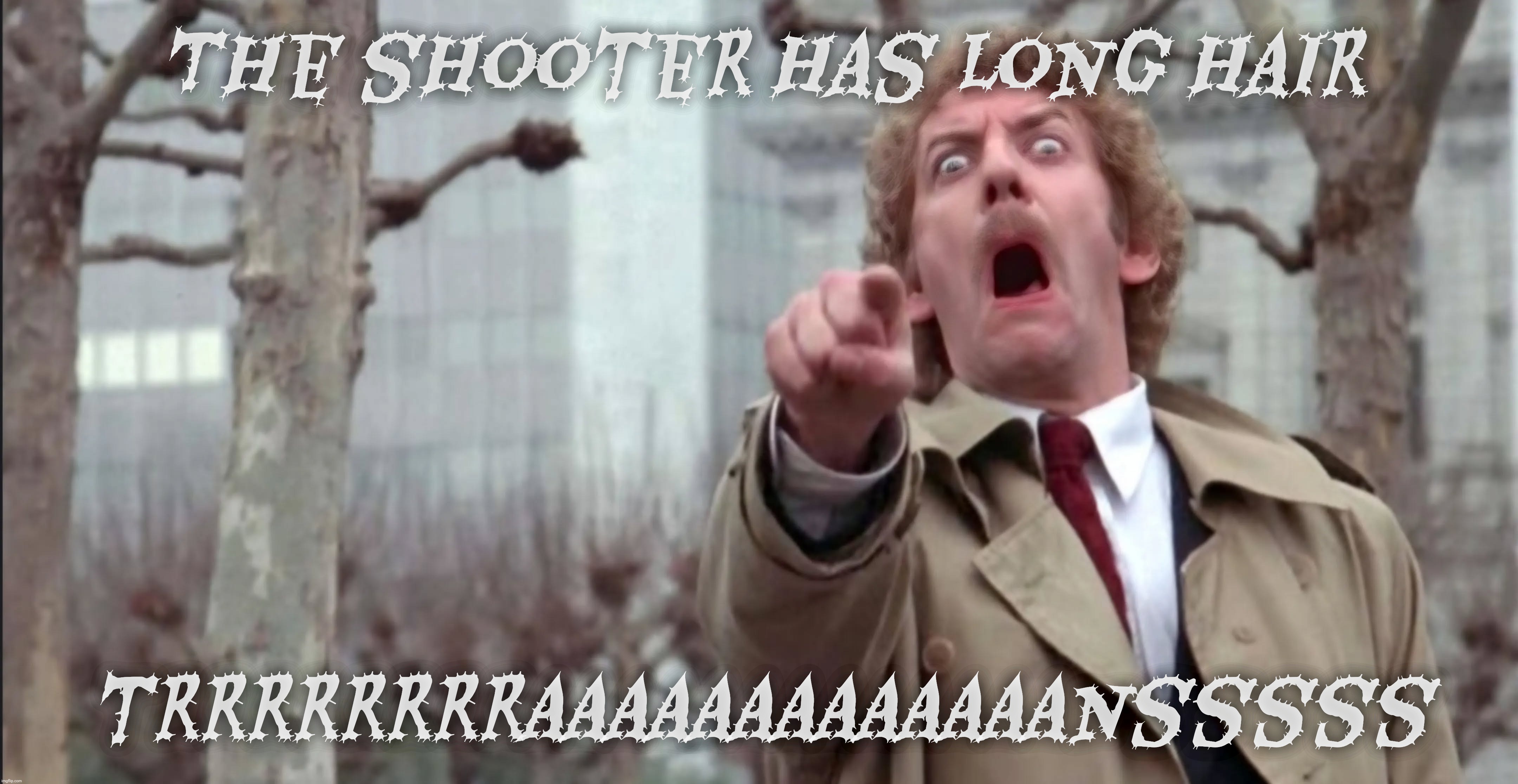 The shooter has long hair trrrrrrrraaaaaaaaaaaaansssss | made w/ Imgflip meme maker